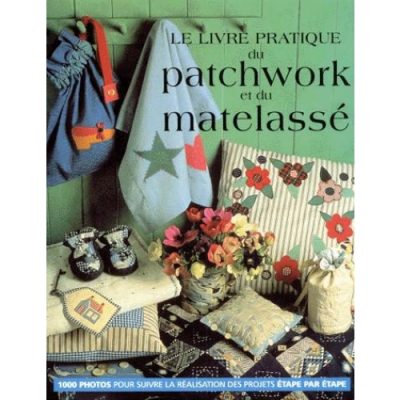 Le livre pratique du patchwork et du matelassé